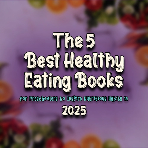 The 5 Best Healthy Eating Books for Preschoolers to Inspire Nutritious Habits in 2025